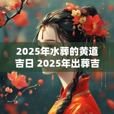 2025年水葬的黄道吉日 2025年出葬吉日
