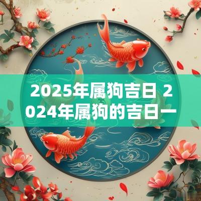 2025年属狗吉日 2025年属狗的吉日一览表