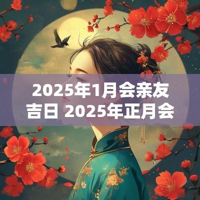 2025年1月会亲友吉日 2025年正月会亲友吉日