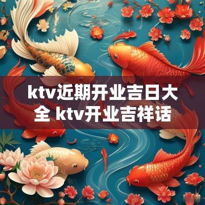 ktv近期开业吉日大全 ktv开业吉祥话