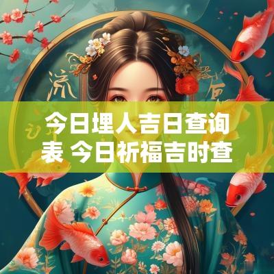今日埋人吉日查询表 今日祈福吉时查询