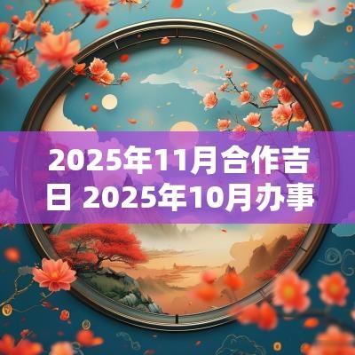 2025年11月合作吉日 2025年10月办事吉日