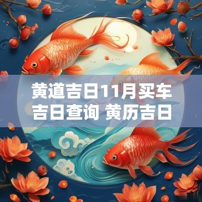 黄道吉日11月买车吉日查询 黄历吉日查询2025年11月黄道吉日