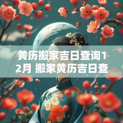 黄历搬家吉日查询12月 搬家黄历吉日查询2025 黄历搬家吉日查询12月 搬家黄历吉日查询2025