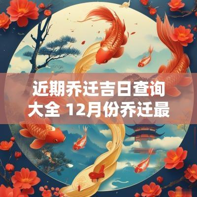 近期乔迁吉日查询大全 12月份乔迁最好吉日