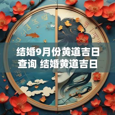 结婚9月份黄道吉日查询 结婚黄道吉日2025年10月份查询