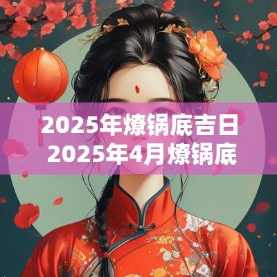 2025年燎锅底吉日 2025年4月燎锅底吉日