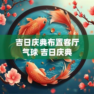 吉日庆典布置客厅气球 吉日庆典