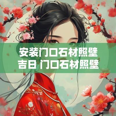 安装门口石材照壁吉日 门口石材照壁