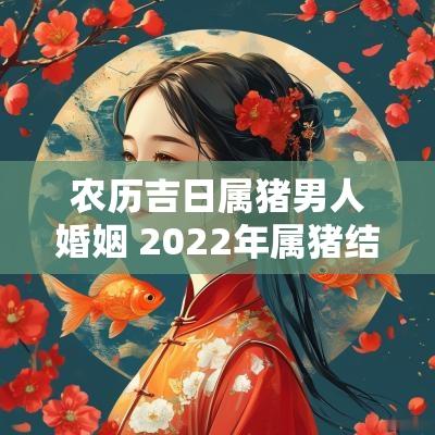 农历吉日属猪男人婚姻 2025年属猪结婚10月黄道吉日