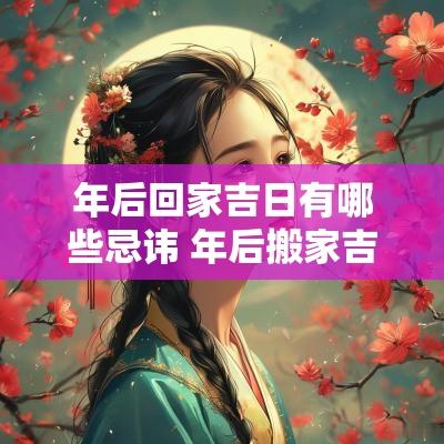 年后回家吉日有哪些忌讳 年后搬家吉日