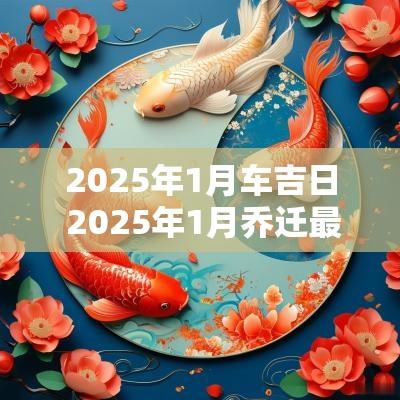 2025年1月车吉日 2025年1月乔迁最好吉日