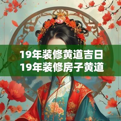 19年装修黄道吉日 19年装修房子黄道吉日