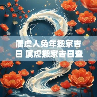 属虎人蛇年搬家吉日 属虎搬家吉日查询