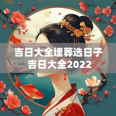吉日大全埋葬选日子 吉日大全2025