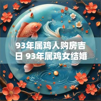 93年属鸡人购房吉日 93年属鸡女结婚吉日