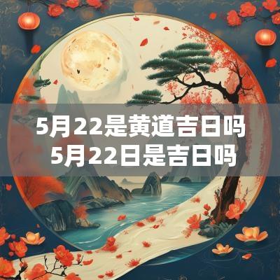 5月22是黄道吉日吗 5月22日是吉日吗