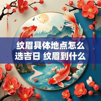 纹眉具体地点怎么选吉日 纹眉到什么地方比较好