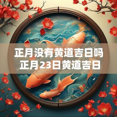 正月没有黄道吉日吗 正月23日黄道吉日