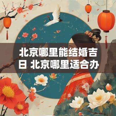 北京哪里能结婚吉日 北京哪里适合办婚礼
