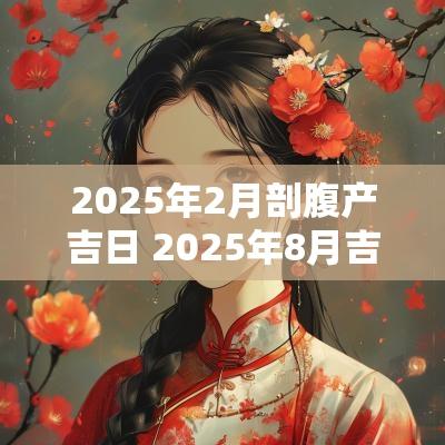 2025年2月剖腹产吉日 2025年8月吉日剖腹产