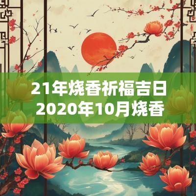 21年烧香祈福吉日 2025年10月烧香祈福吉日