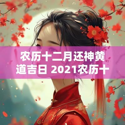 农历十二月还神黄道吉日 2025农历十二月黄道吉日
