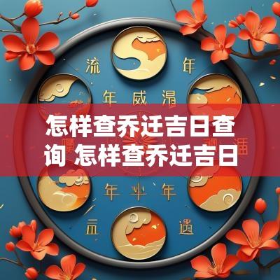 怎样查乔迁吉日查询 怎样查乔迁吉日吉时查询