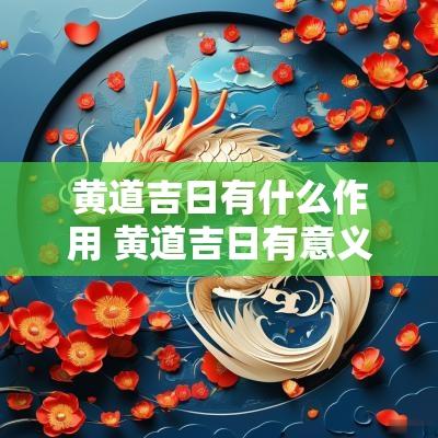 黄道吉日有什么作用 黄道吉日有意义吗