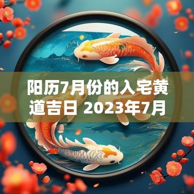 阳历7月份的入宅黄道吉日 2025年7月入宅黄道吉日