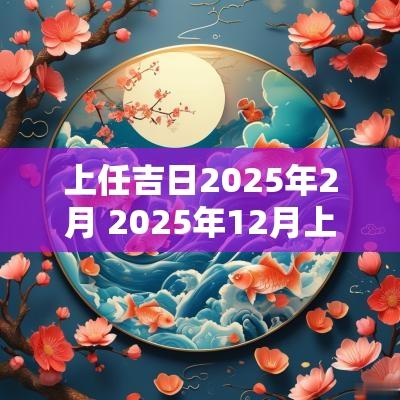上任吉日2025年2月 2025年12月上任吉日