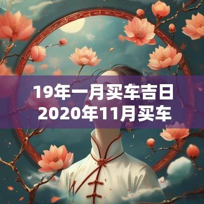 19年一月买车吉日 2025年11月买车吉日一览表
