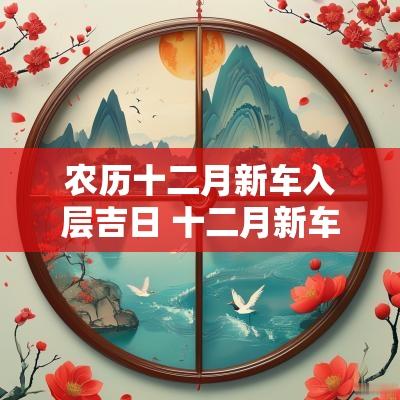 农历十二月新车入层吉日 十二月新车挂牌吉日