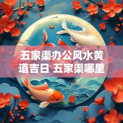 五家渠办公风水黄道吉日 五家渠哪里风水最好