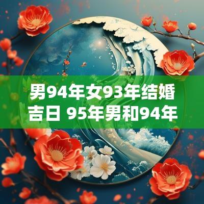 男94年女93年结婚吉日 95年男和94年女农历十月结婚吉日