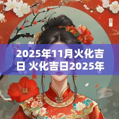2025年11月火化吉日 火化吉日2025年