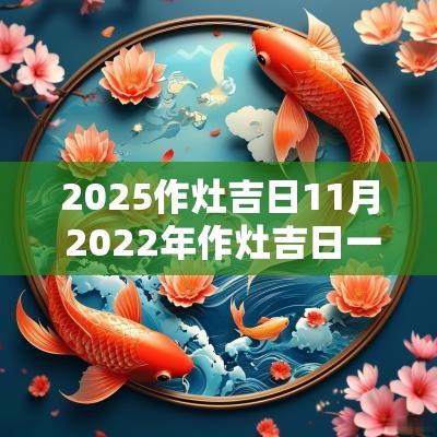 2025作灶吉日11月 2025年作灶吉日一览表 2025作灶吉日11月 2025年作灶吉日一览表