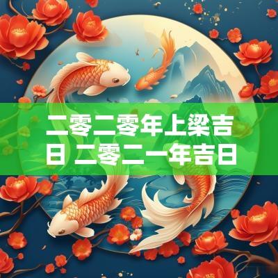二零二零年上梁吉日 二零二一年吉日查询