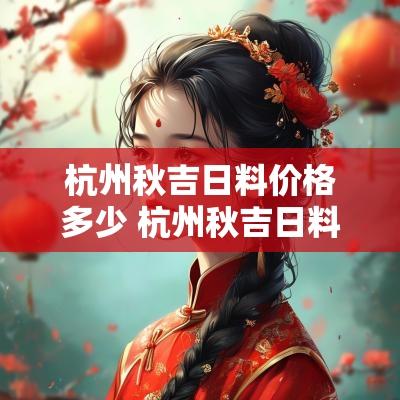 杭州秋吉日料价格多少 杭州秋吉日料