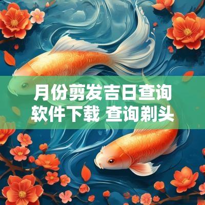 月份剪发吉日查询软件下载 查询剃头吉日的软件