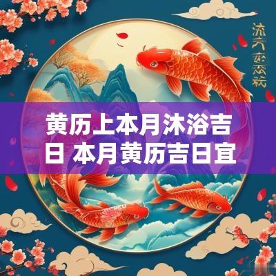 黄历上本月沐浴吉日 本月黄历吉日宜装修