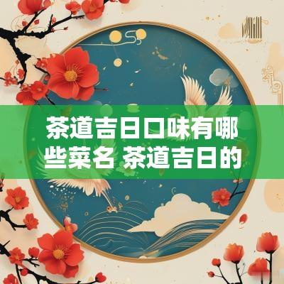 茶道吉日口味有哪些菜名 茶道吉日的茶好喝不
