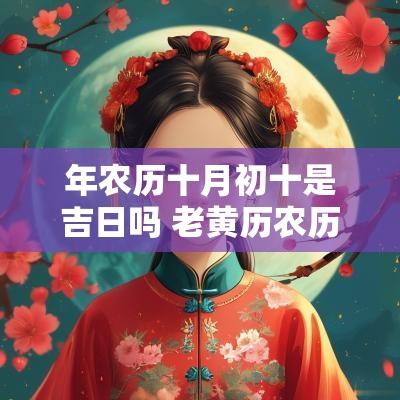 年农历十月初十是吉日吗 老黄历农历十月初十是吉日吗