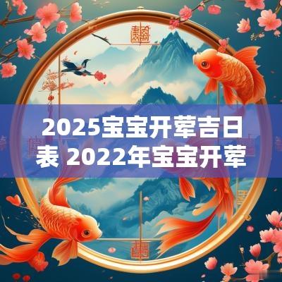 2025宝宝开荤吉日表 2025年宝宝开荤吉日一览表