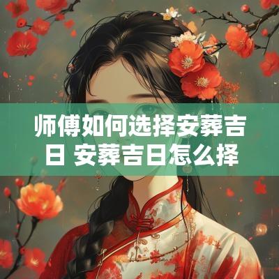 师傅如何选择安葬吉日 安葬吉日怎么择
