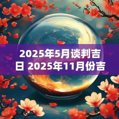 2025年5月谈判吉日 2025年11月份吉日