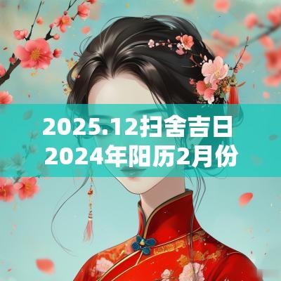2025.12扫舍吉日 2025年阳历2月份扫舍最佳吉日