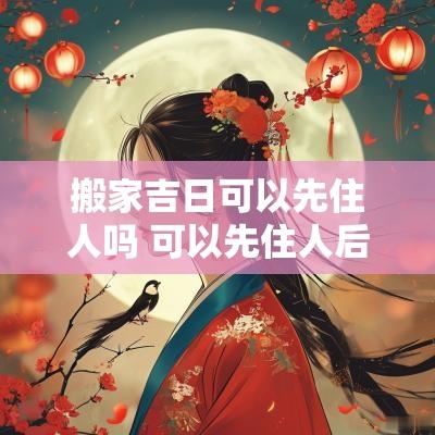 搬家吉日可以先住人吗 可以先住人后举行搬家仪式吗