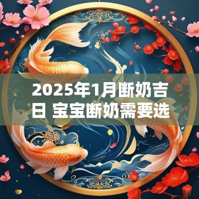 2025年1月断奶吉日 宝宝断奶需要选吉日吗