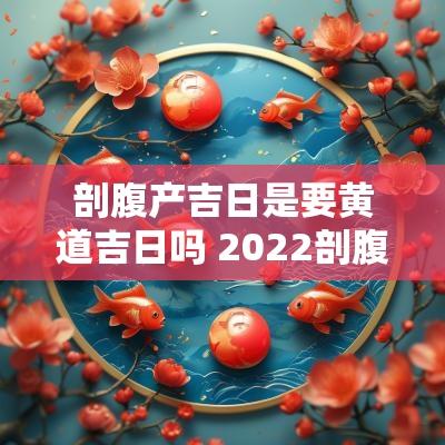 剖腹产吉日是要黄道吉日吗 2025剖腹产吉日一览表